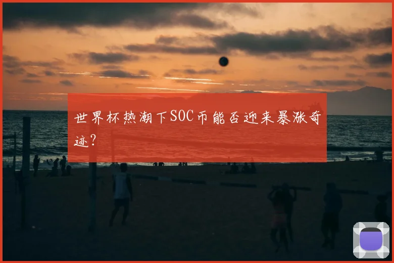 世界杯热潮下SOC币能否迎来暴涨奇迹?
