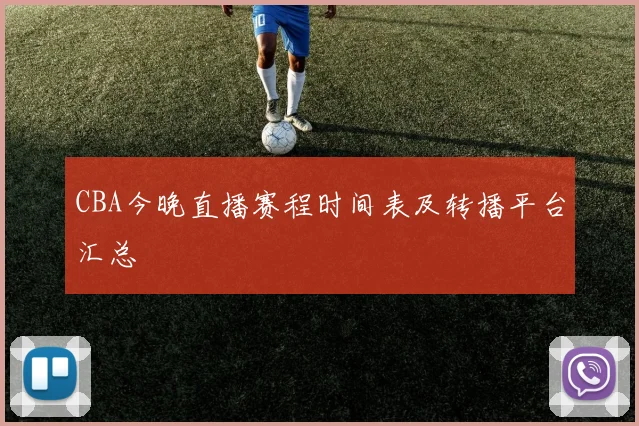 CBA今晚直播赛程时间表及转播平台汇总