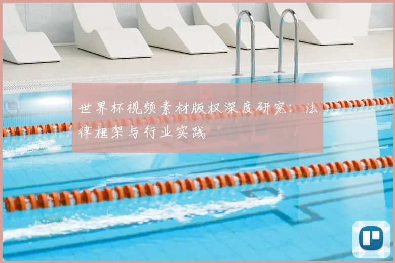 世界杯视频素材版权深度研究:法律框架与行业实践