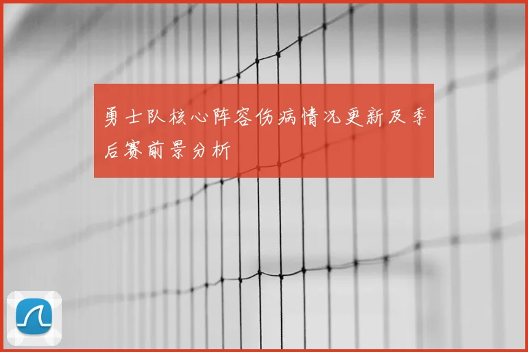 勇士队核心阵容伤病情况更新及季后赛前景分析