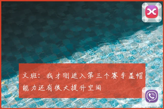 文班：我才刚进入第三个赛季盖帽能力还有很大提升空间