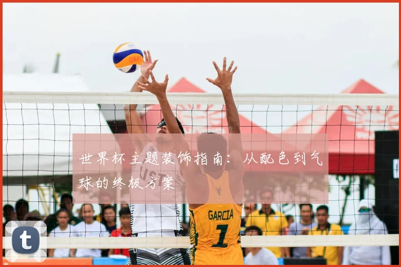 世界杯主题装饰指南:从配色到气球的终极方案