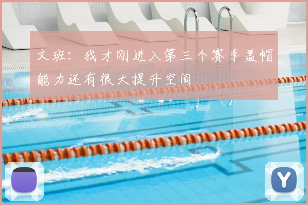 文班：我才刚进入第三个赛季盖帽能力还有很大提升空间