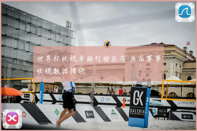 世界杯收视率排行榜发布 历届赛事收视数据揭晓