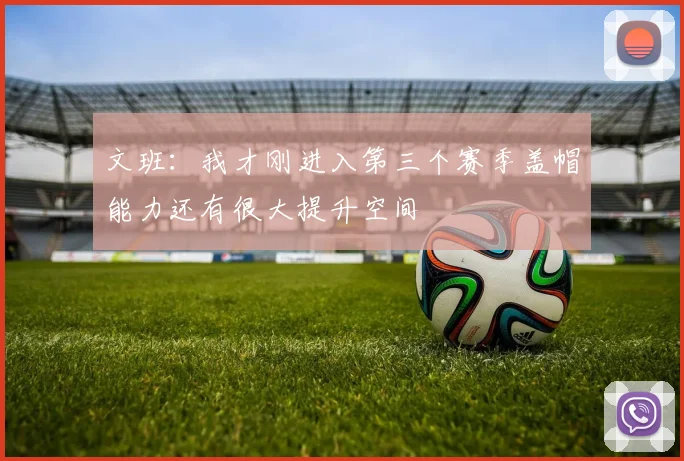文班：我才刚进入第三个赛季盖帽能力还有很大提升空间