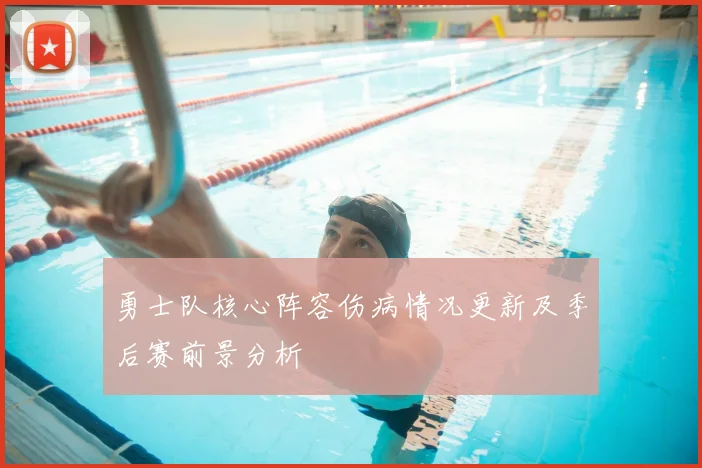 勇士队核心阵容伤病情况更新及季后赛前景分析