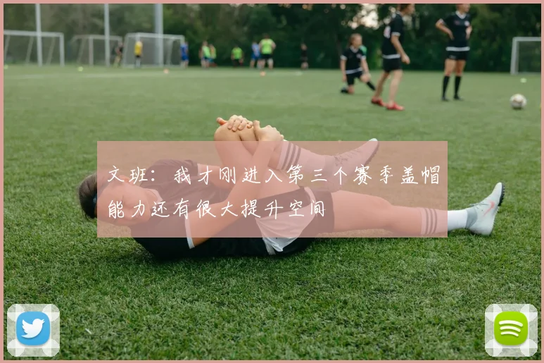 文班:我才刚进入第三个赛季盖帽能力还有很大提升空间