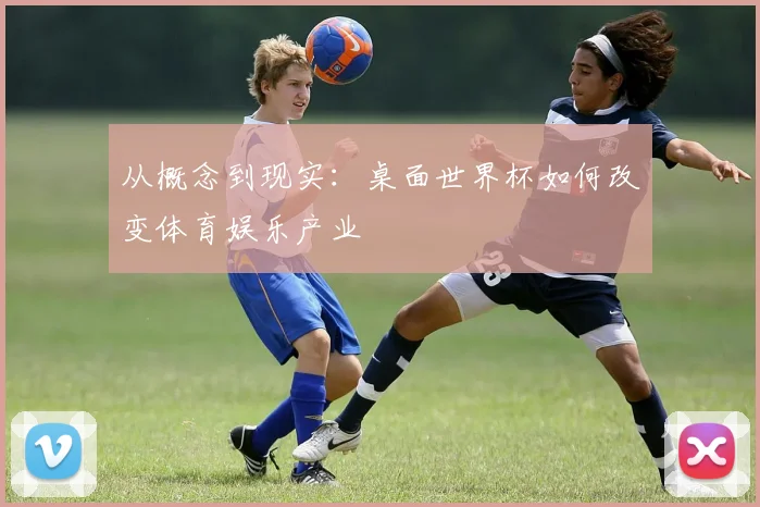 从概念到现实:桌面世界杯如何改变体育娱乐产业