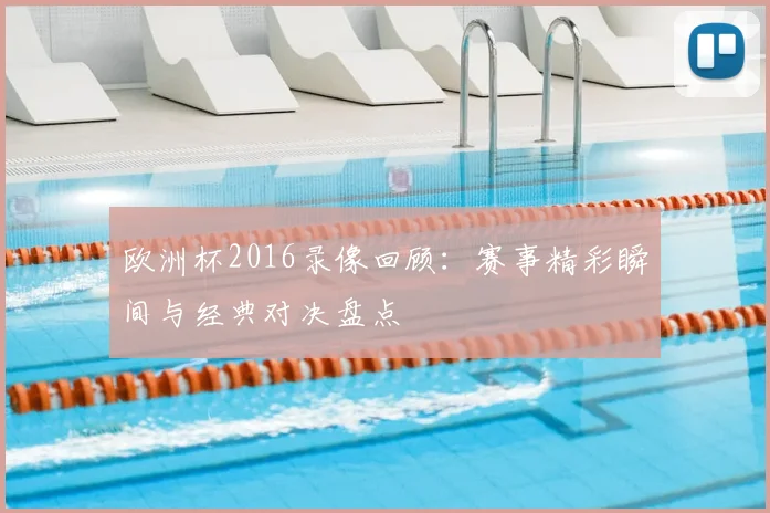 欧洲杯2016录像回顾：赛事精彩瞬间与经典对决盘点