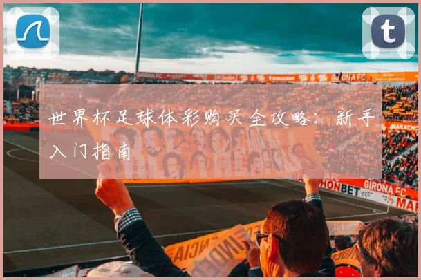 世界杯足球体彩购买全攻略:新手入门指南