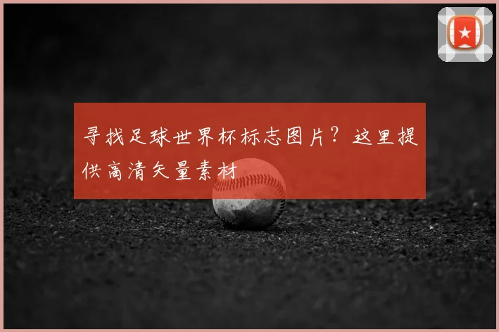 寻找足球世界杯标志图片?这里提供高清矢量素材